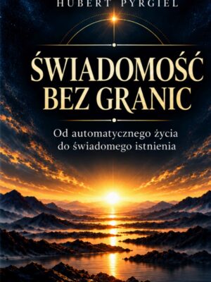 Okładka książki „Świadomość bez granic. Od automatycznego życia do świadomego istnienia” – Hubert Pyrgiel. Kosmiczny krajobraz górski ze złotym światłem.